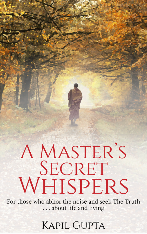 A Master’s Secret Whispers — Wisdom From Kapil Gupta