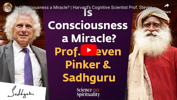 Is Conscious a Miracle? Pinker and Sadhguru Discuss